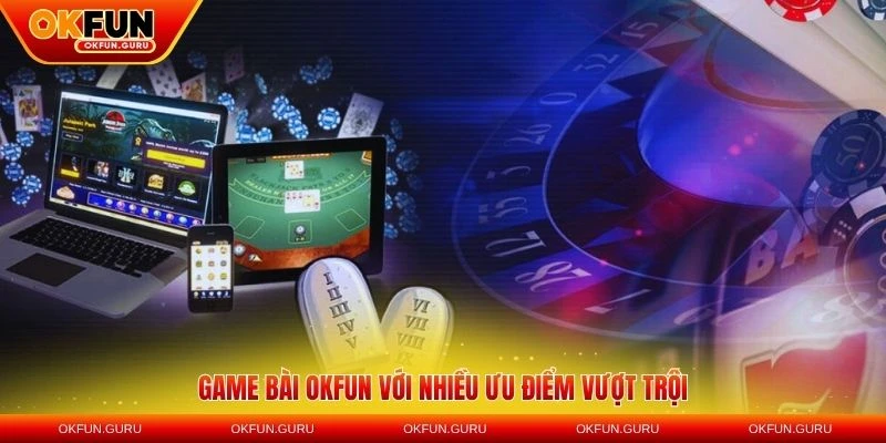 game bai okfun voi uu diem vuot troi