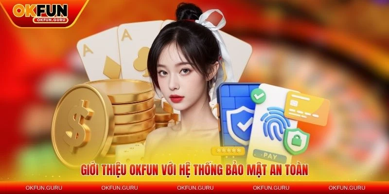 gioi thieu okfun voi he thong bao mat an toan