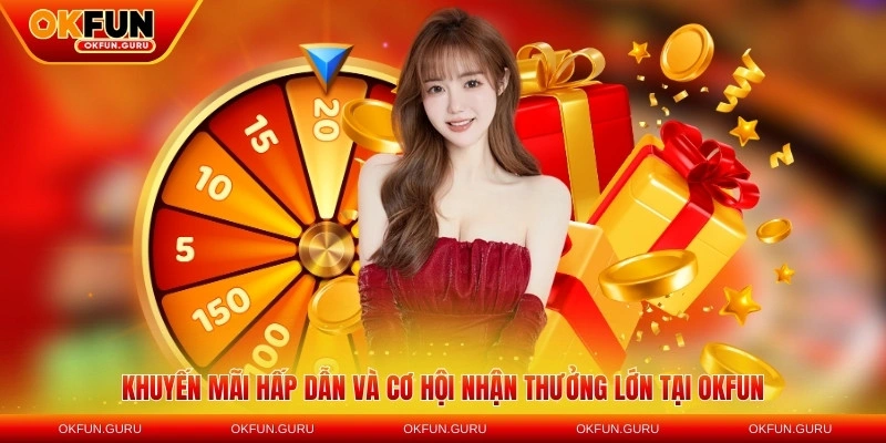Khuyến mãi hấp dẫn và cơ hội nhận thưởng lớn tại OKFUN
