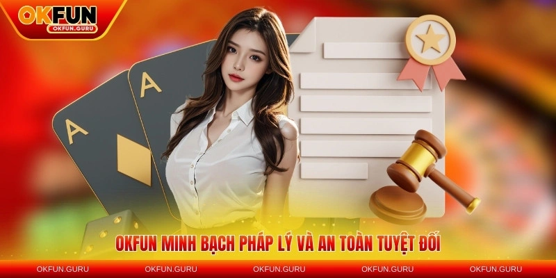 OKFUN minh bạch pháp lý và an toàn tuyệt đối